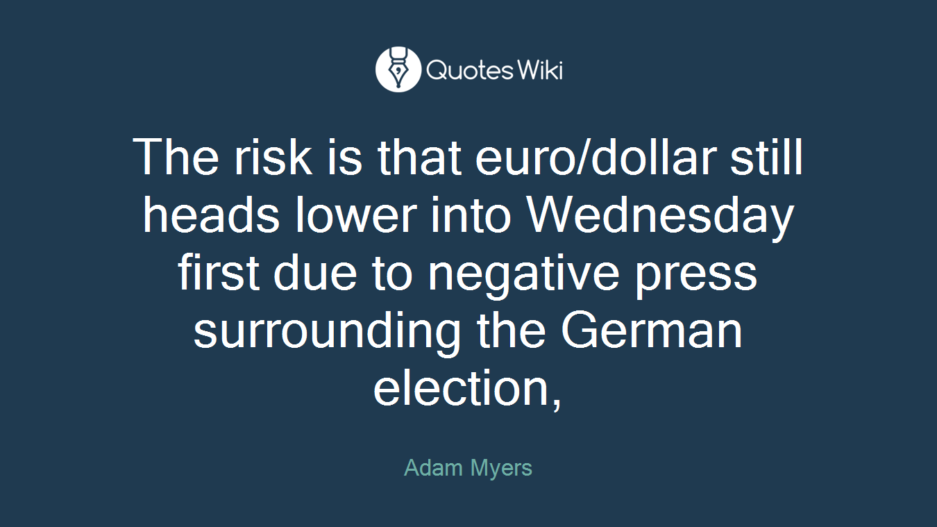 The risk is that euro/dollar still heads lower into Wednesday first due to negative press surrounding the German election,