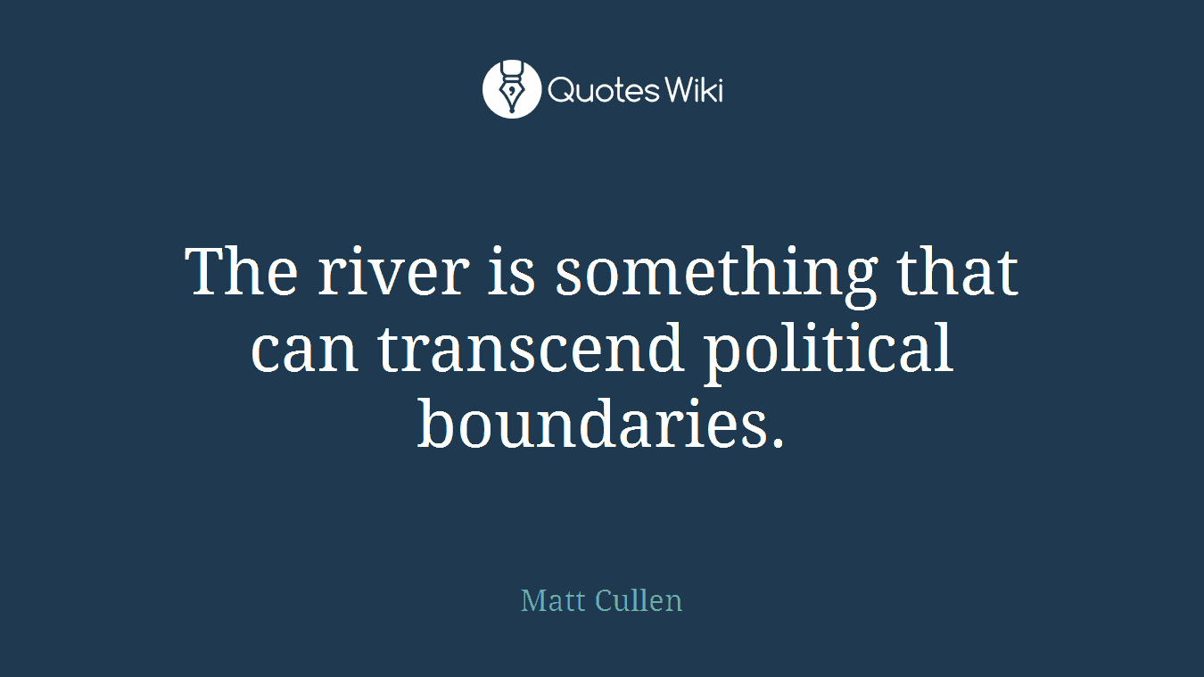 The river is something that can transcend political boundaries.