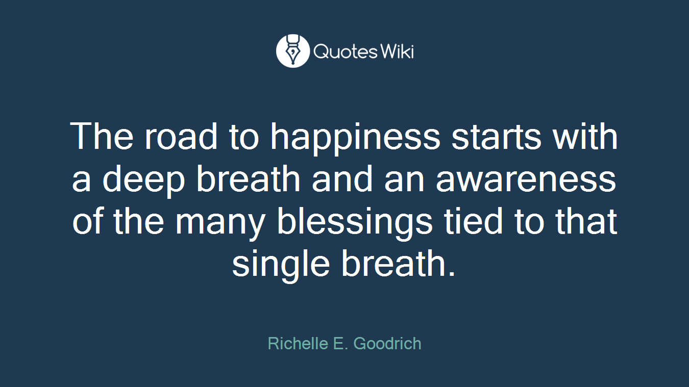 The road to happiness starts with a deep breath and an awareness of the many blessings tied to that single breath.