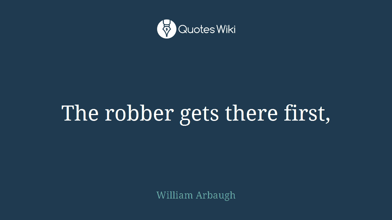 The robber gets there first,