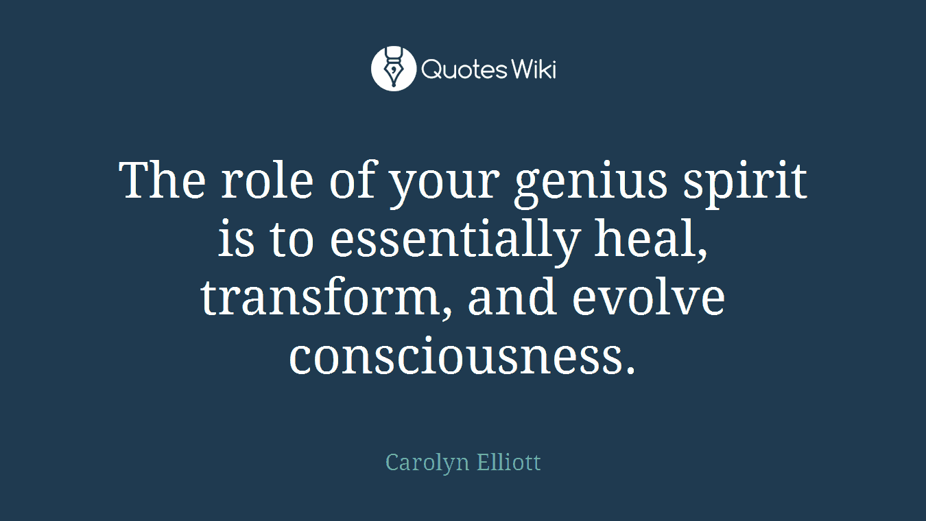 The role of your genius spirit is to essentially heal, transform, and evolve consciousness.