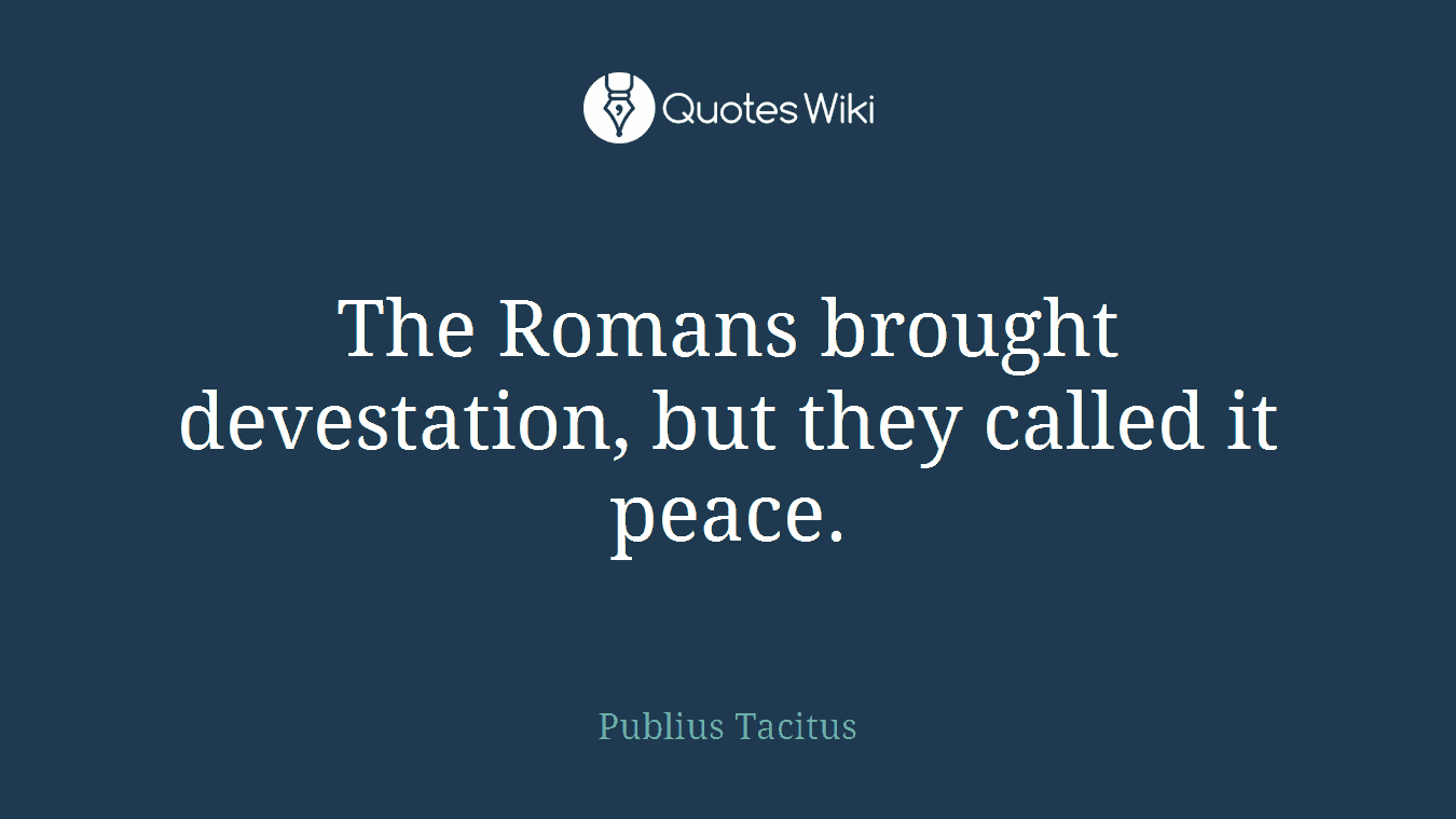 The Romans brought devestation, but they called it peace.