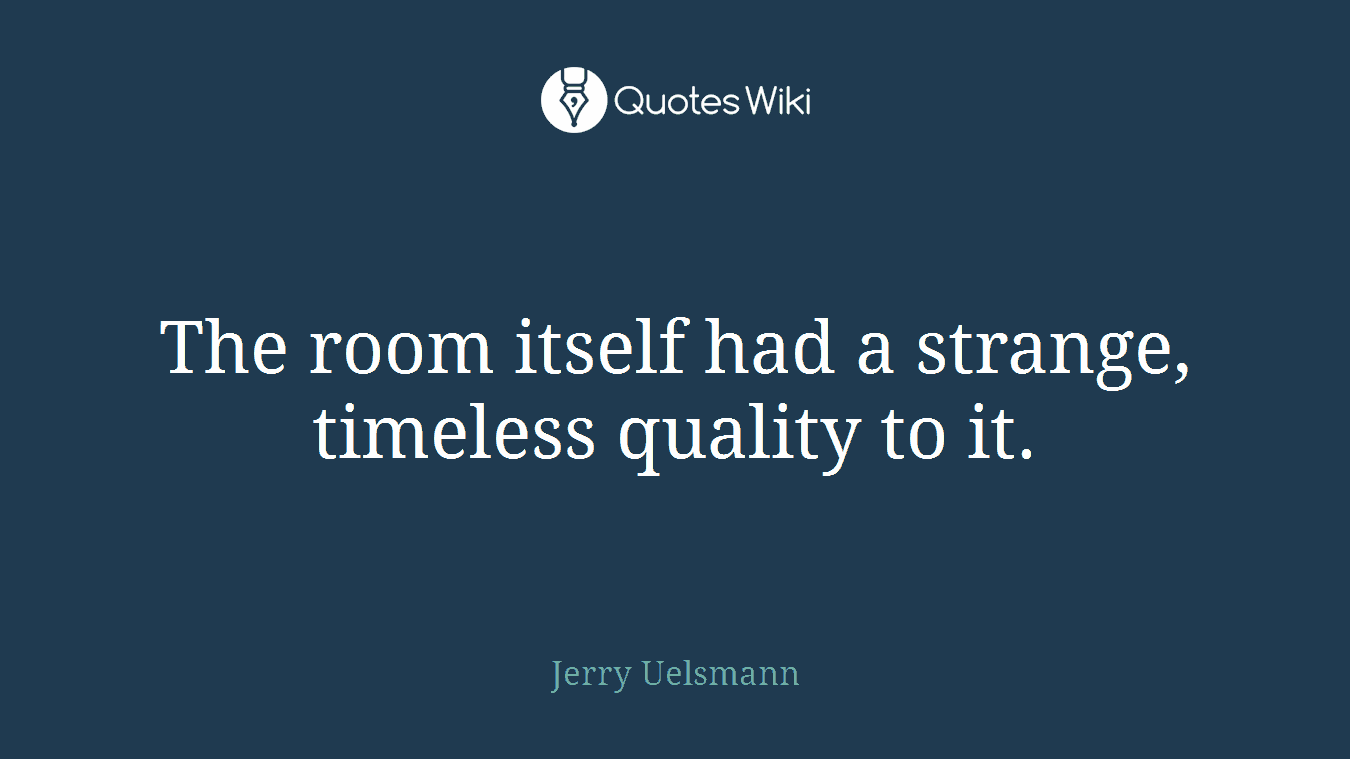 The room itself had a strange, timeless quality to it.