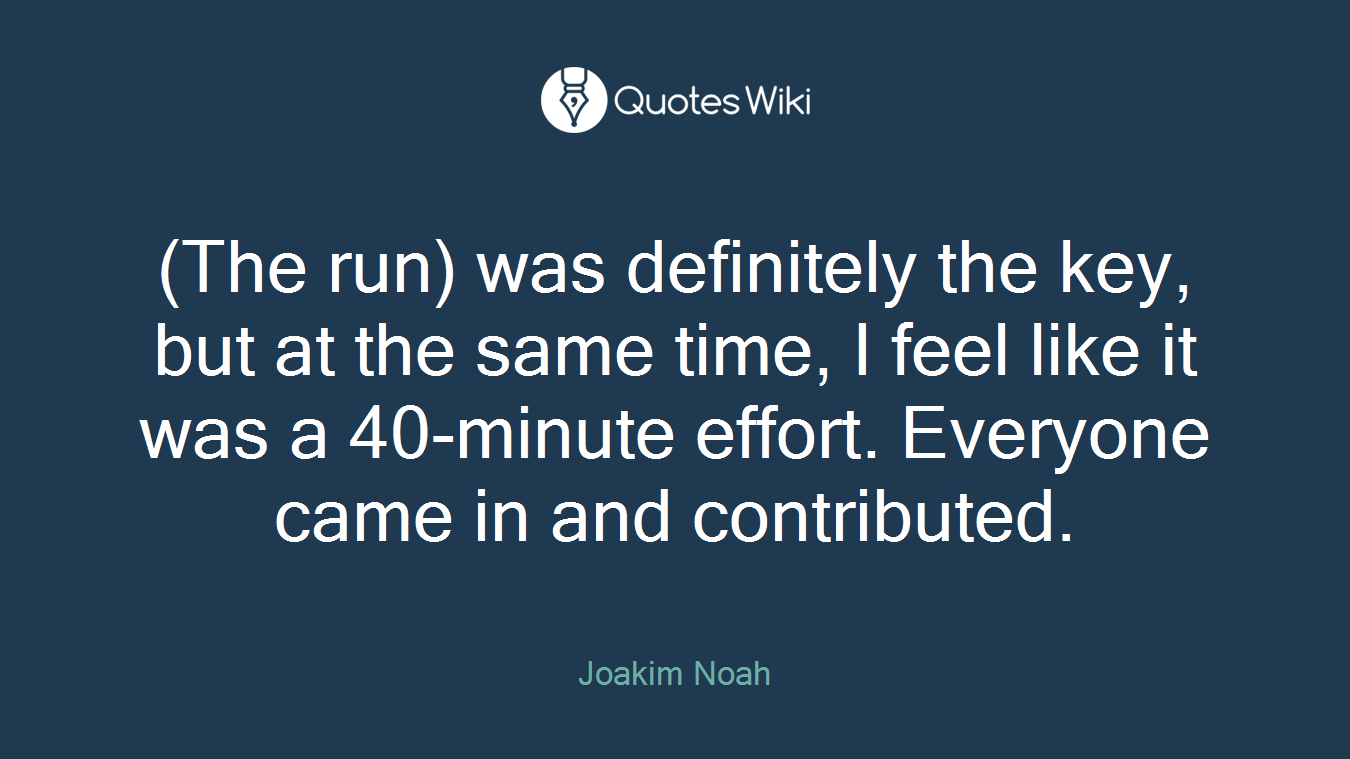 (The run) was definitely the key, but at the same time, I feel like it was a 40-minute effort. Everyone came in and contributed.