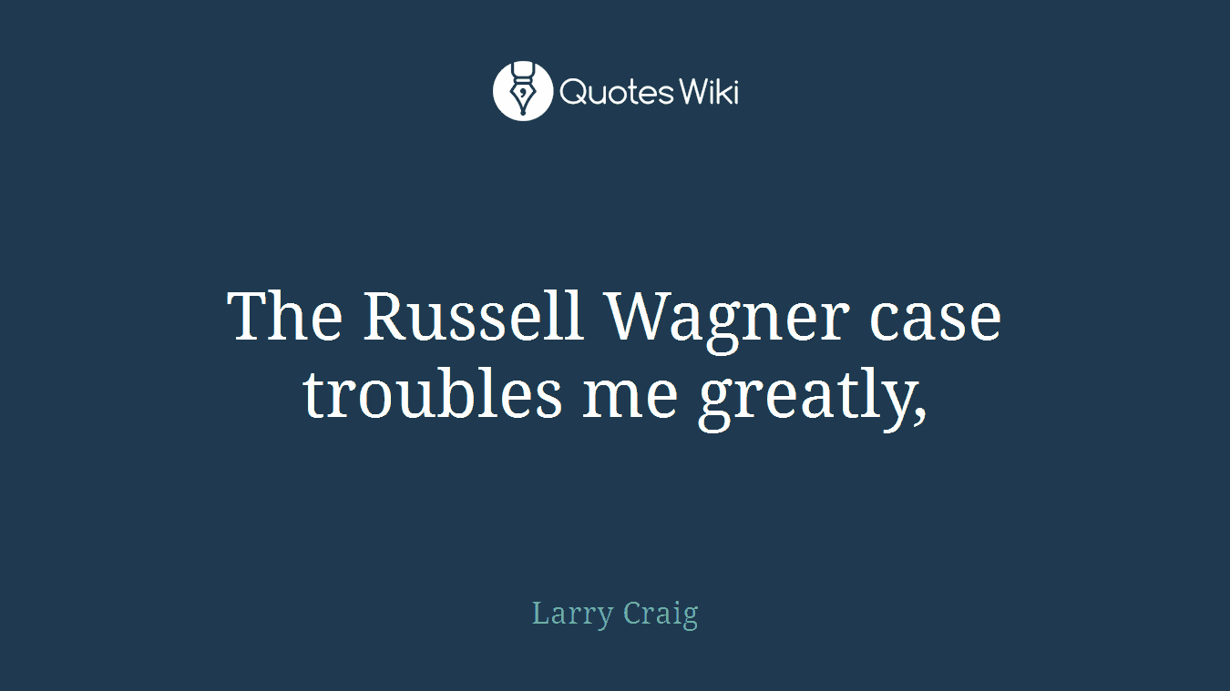 The Russell Wagner case troubles me greatly,