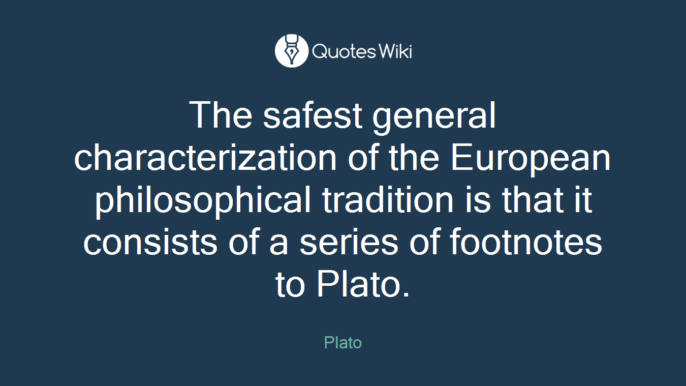 The safest general characterization of the European philosophical tradition is that it consists of a series of footnotes to Plato.