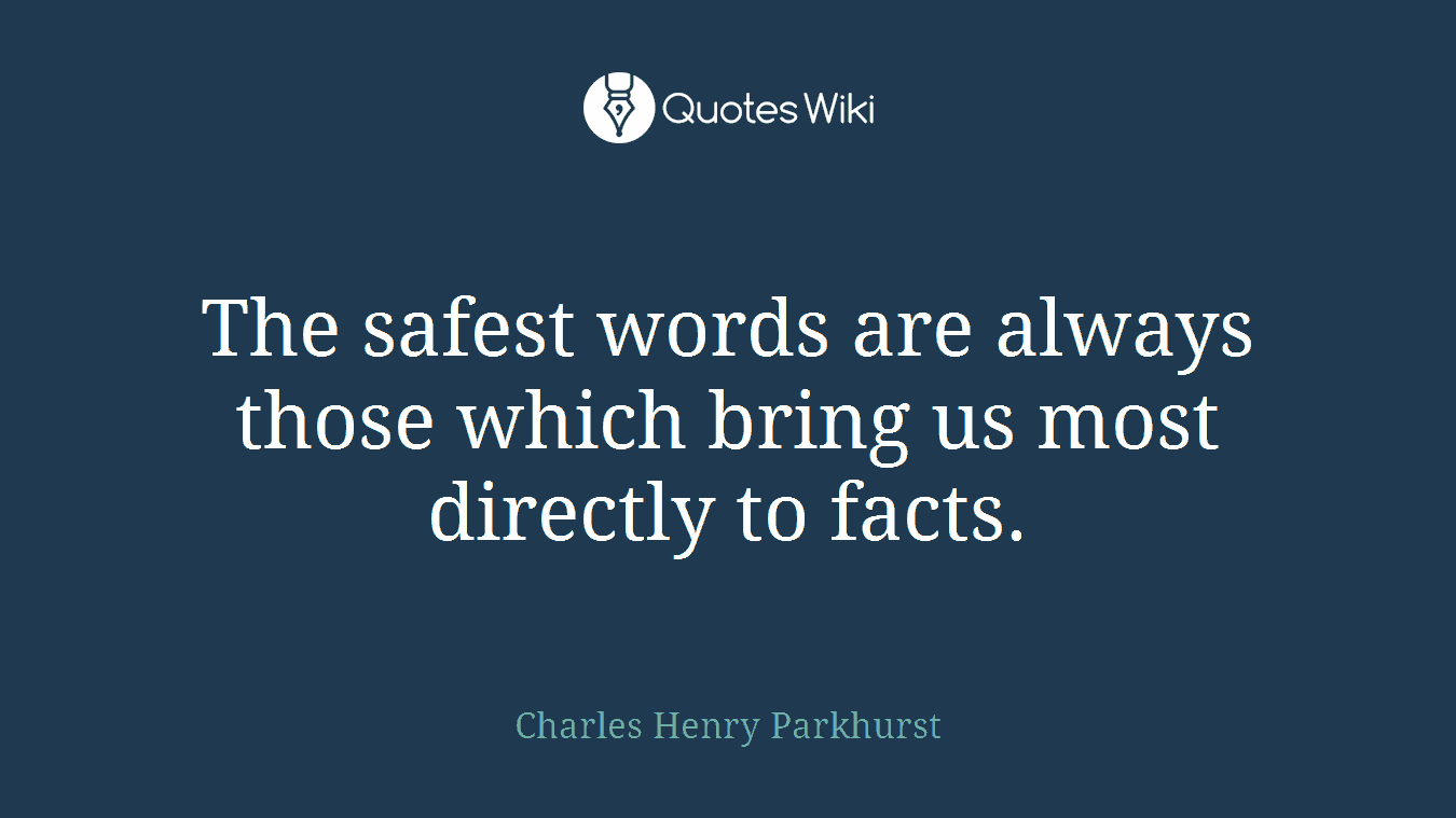The safest words are always those which bring us most directly to facts.