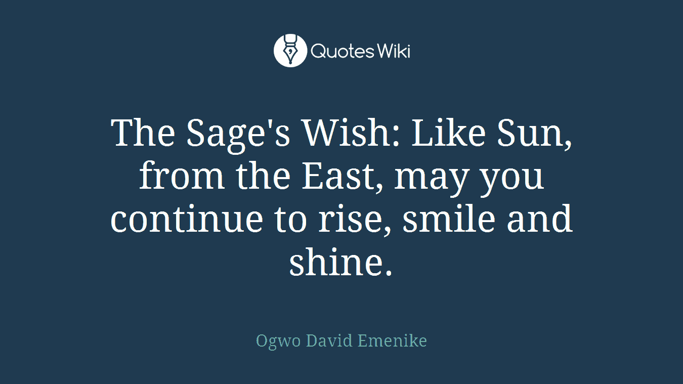 The Sage's Wish: Like Sun, from the East, may you continue to rise, smile and shine.
