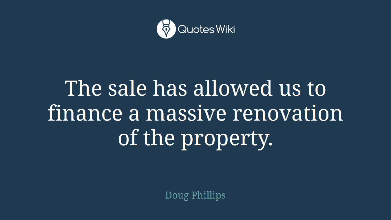 The sale has allowed us to finance a massive renovation of the property.