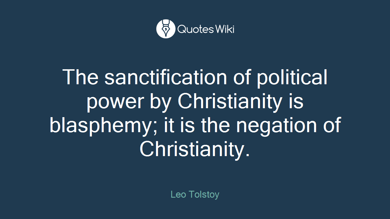 The sanctification of political power by Christianity is blasphemy; it is the negation of Christianity.