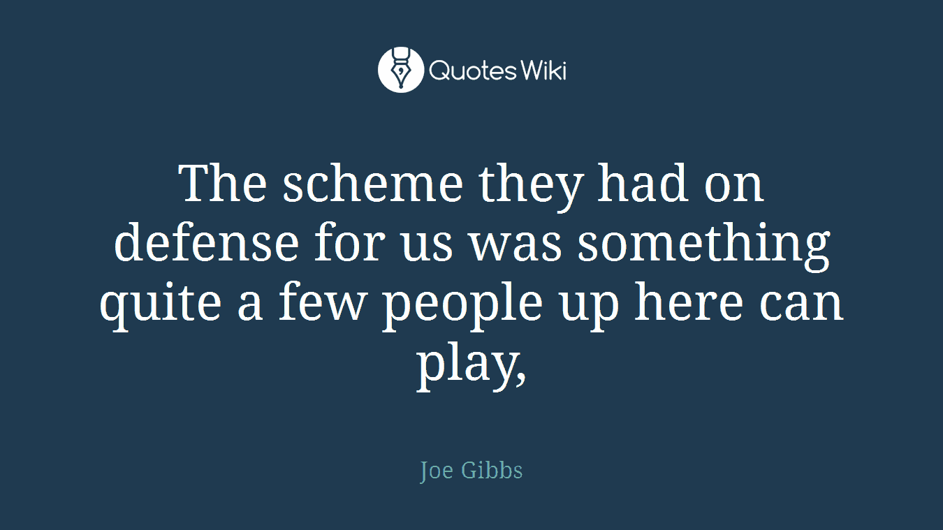 The scheme they had on defense for us was something quite a few people up here can play,