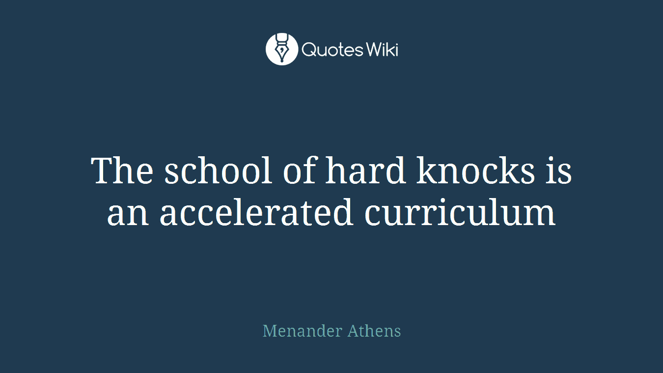 The school of hard knocks is an accelerated curriculum