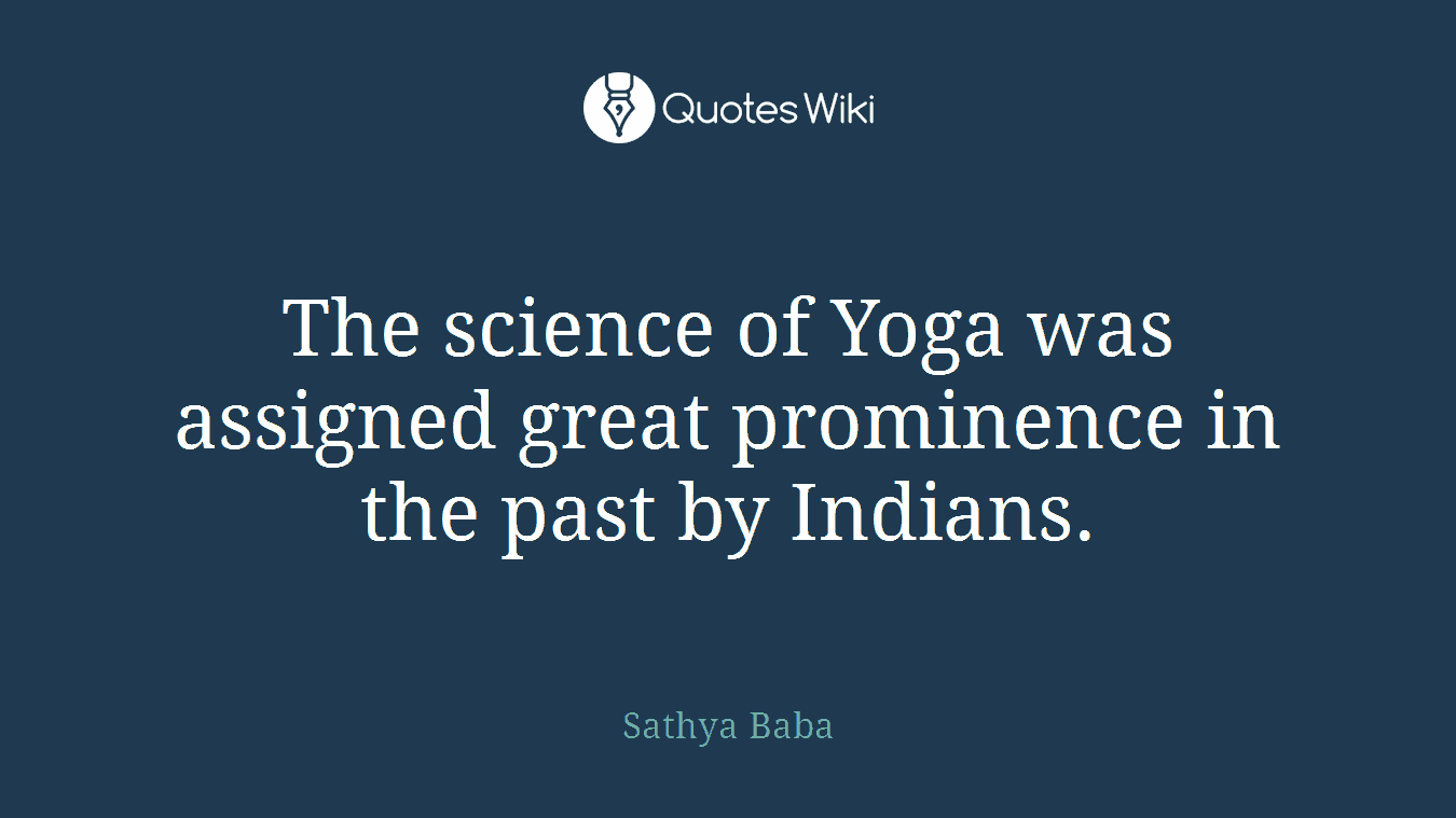 The science of Yoga was assigned great prominence in the past by Indians.