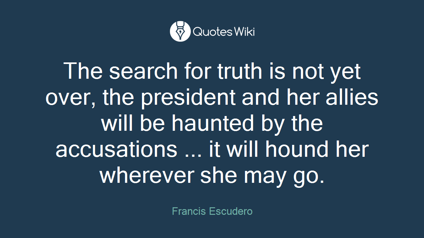 The search for truth is not yet over, the president and her allies will be haunted by the accusations ... it will hound her wherever she may go.