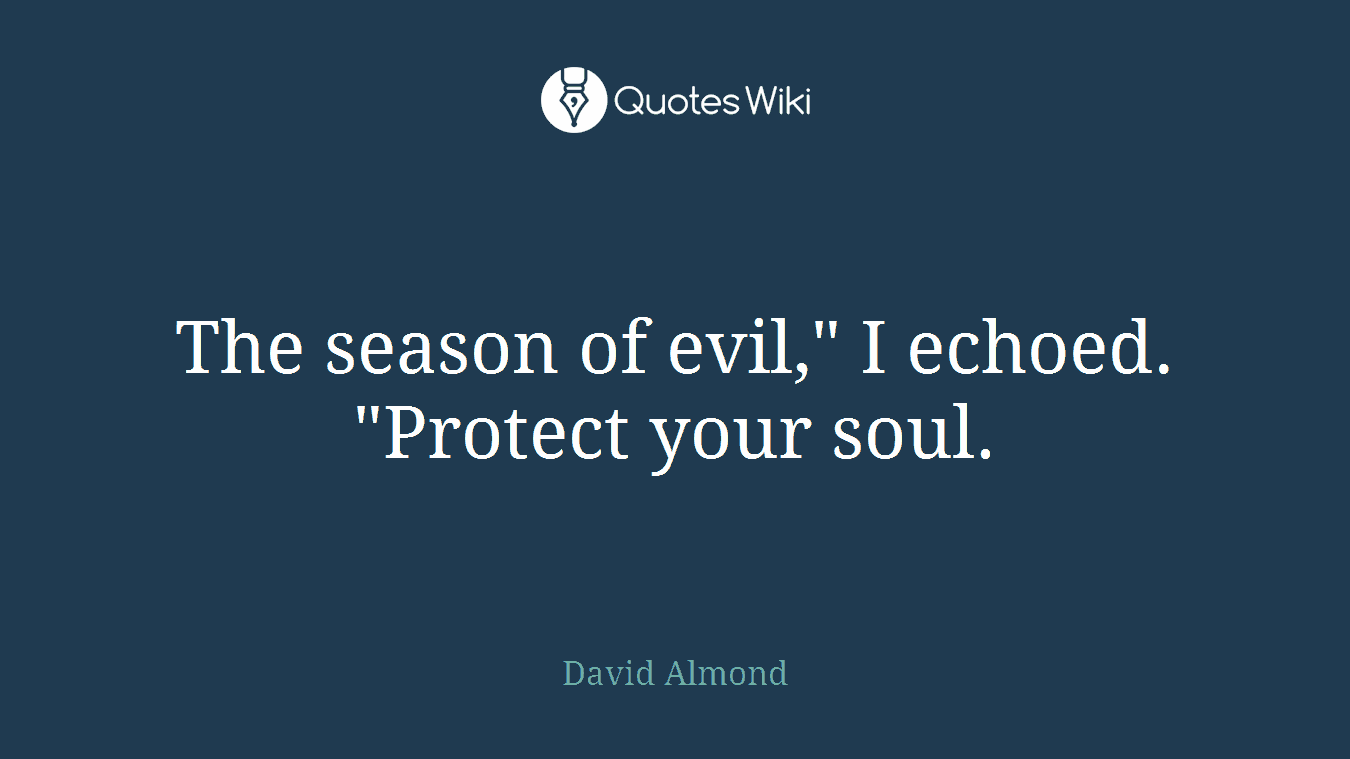 The season of evil," I echoed. "Protect your soul.