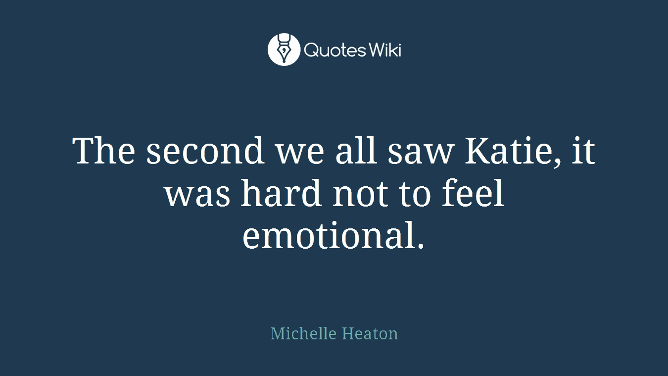 The second we all saw Katie, it was hard not to feel emotional.