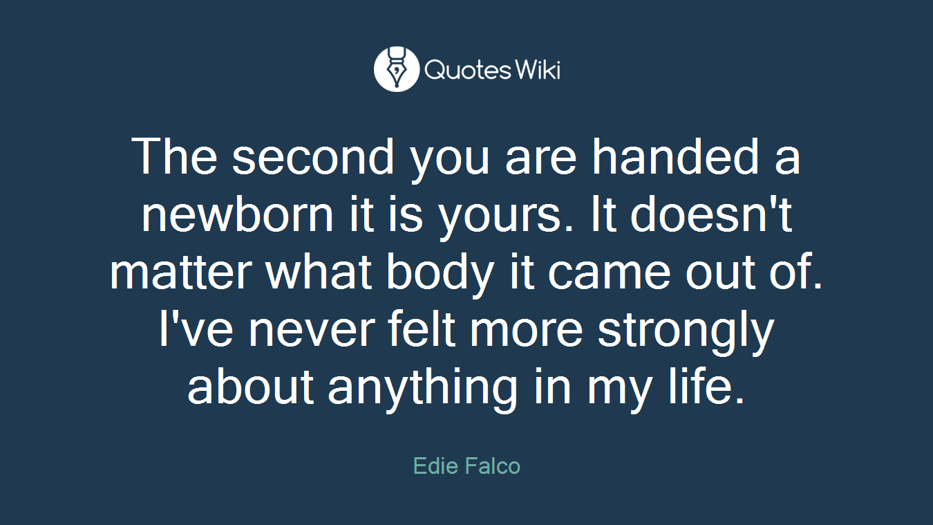 The second you are handed a newborn it is yours. It doesn't matter what body it came out of. I've never felt more strongly about anything in my life.