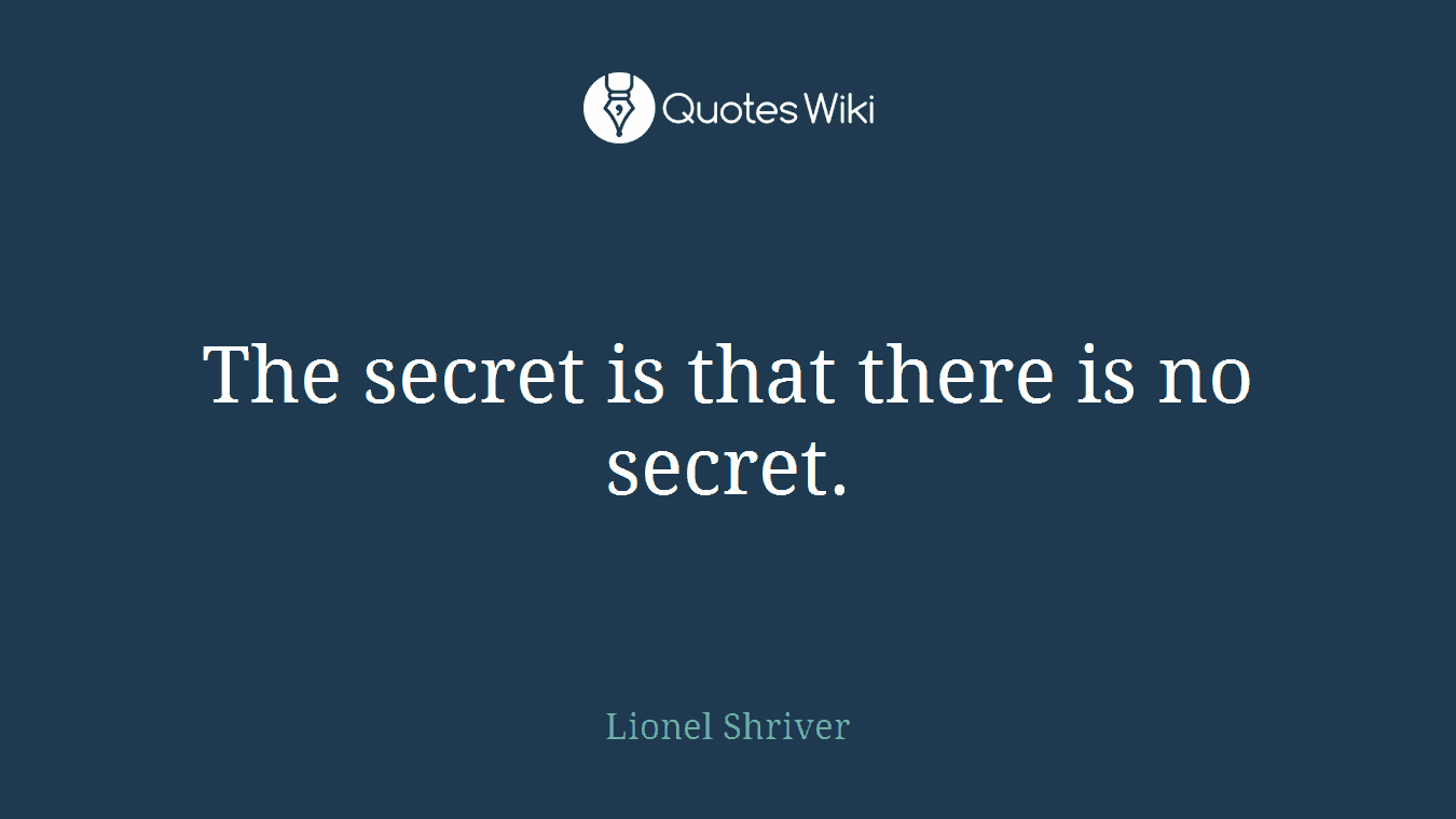 The secret is that there is no secret.