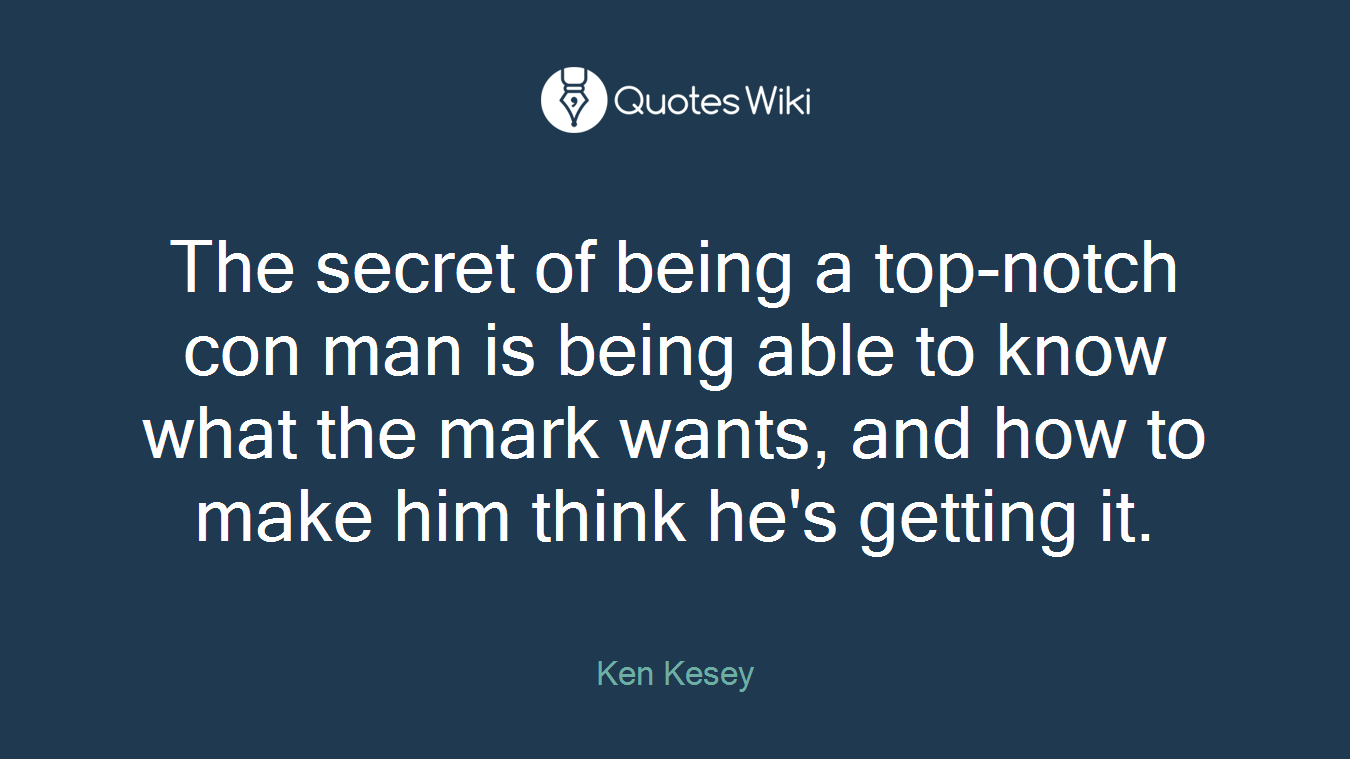 The secret of being a top-notch con man is being able to know what the mark wants, and how to make him think he's getting it.