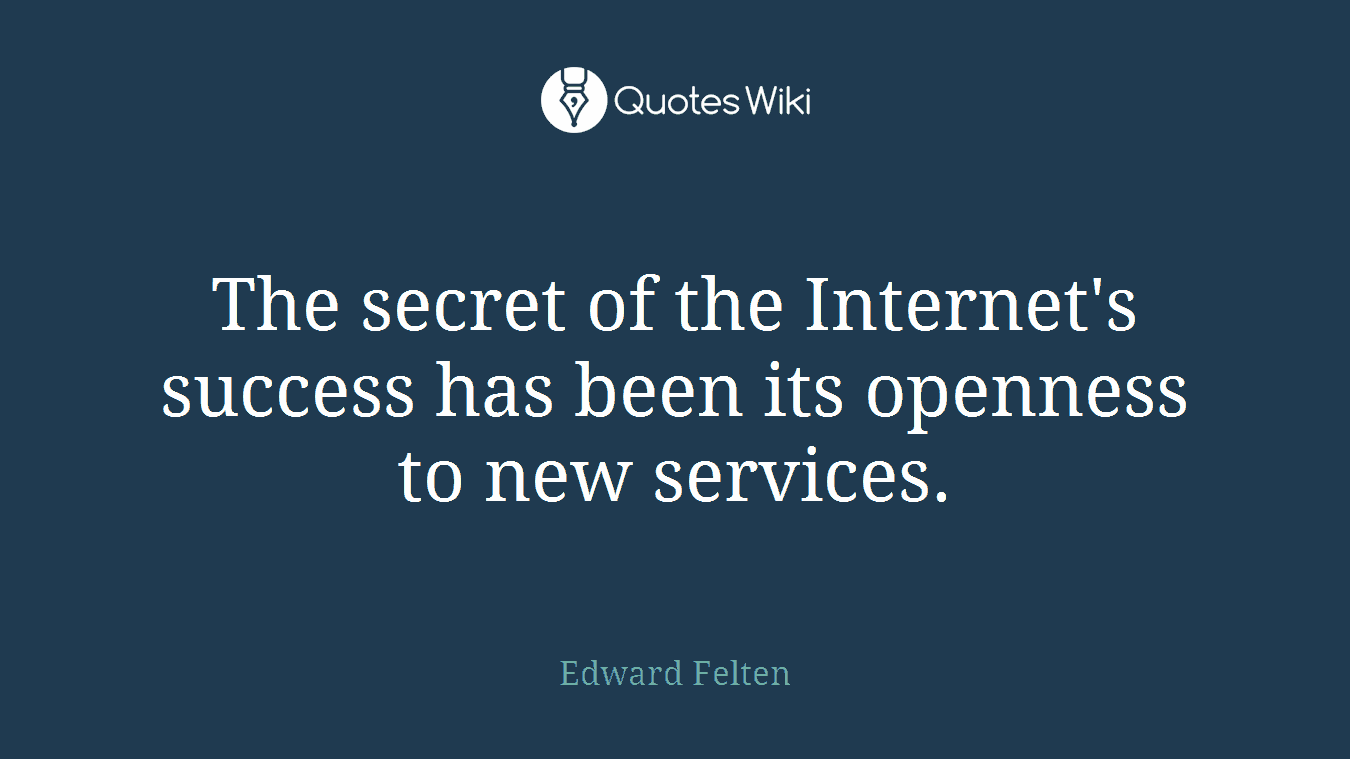 The secret of the Internet's success has been its openness to new services.
