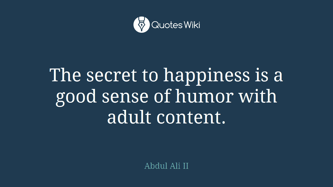 The secret to happiness is a good sense of humor with adult content.