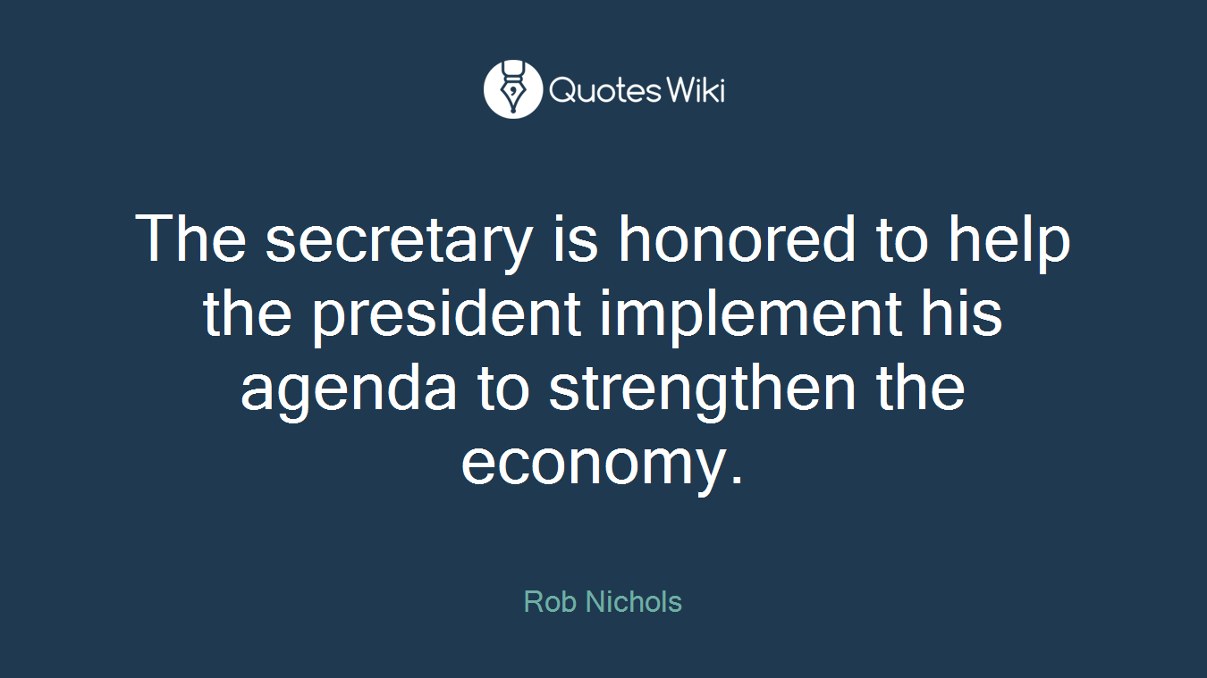 The secretary is honored to help the president implement his agenda to strengthen the economy.