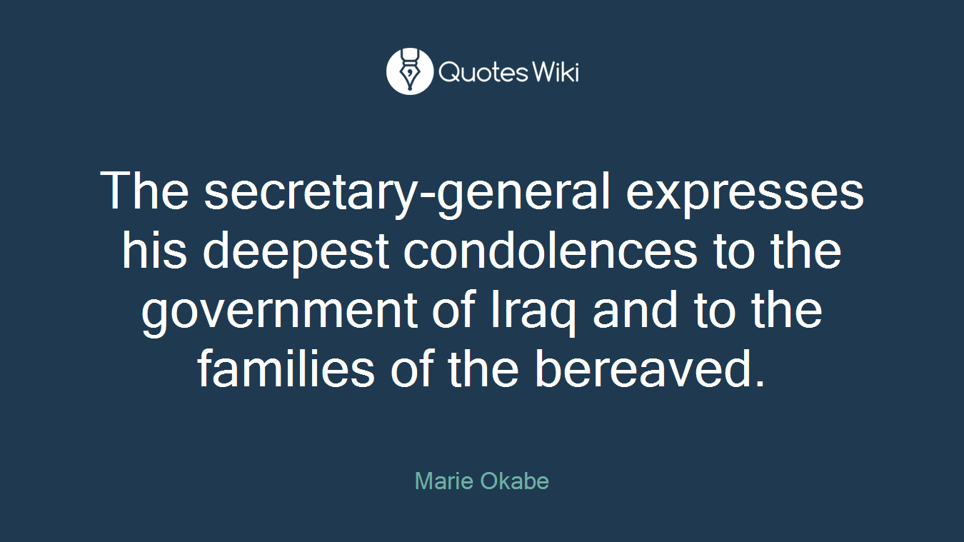 The secretary-general expresses his deepest condolences to the government of Iraq and to the families of the bereaved.