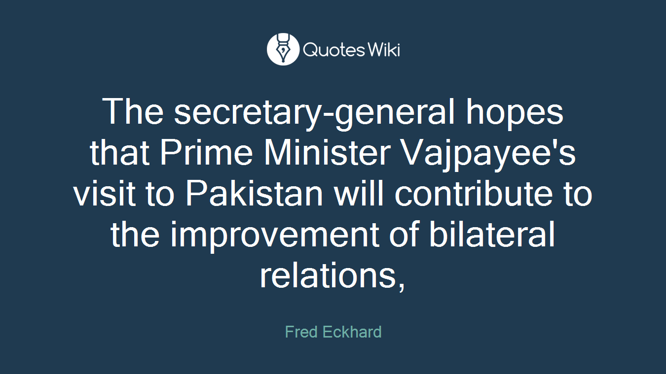 The secretary-general hopes that Prime Minister Vajpayee's visit to Pakistan will contribute to the improvement of bilateral relations,