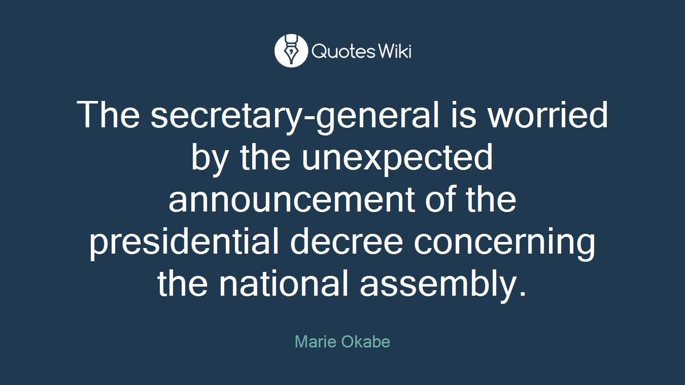 The secretary-general is worried by the unexpected announcement of the presidential decree concerning the national assembly.