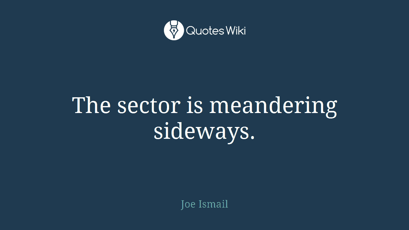 The sector is meandering sideways.