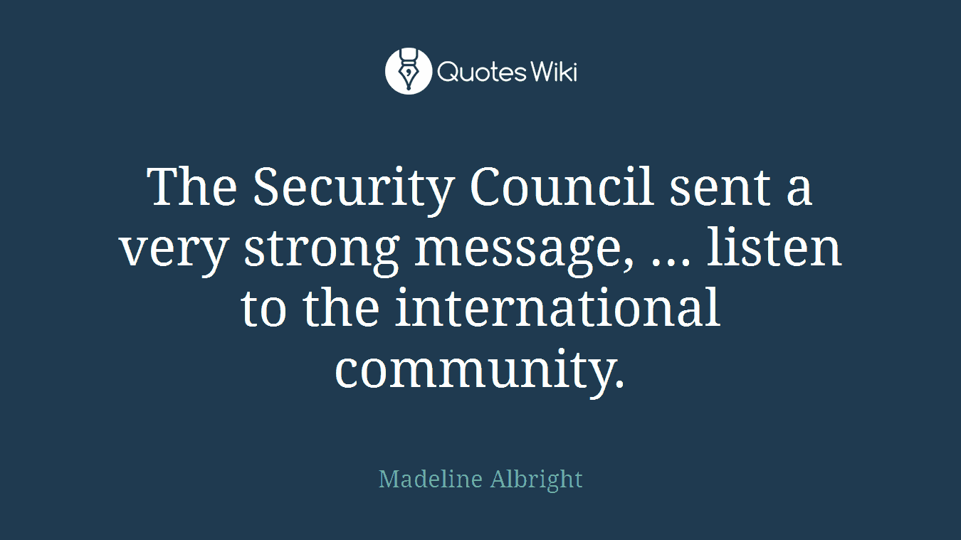 The Security Council sent a very strong message, ... listen to the international community.