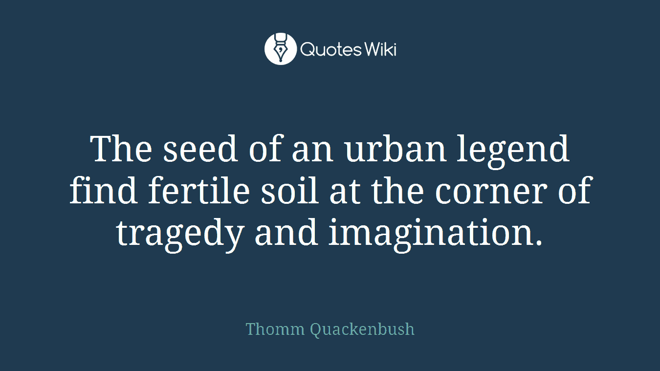 The seed of an urban legend find fertile soil at the corner of tragedy and imagination.