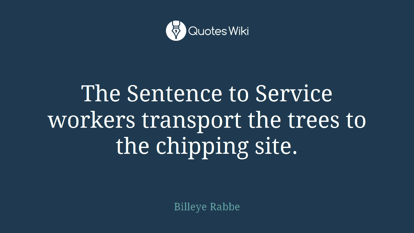 The Sentence to Service workers transport the trees to the chipping site.