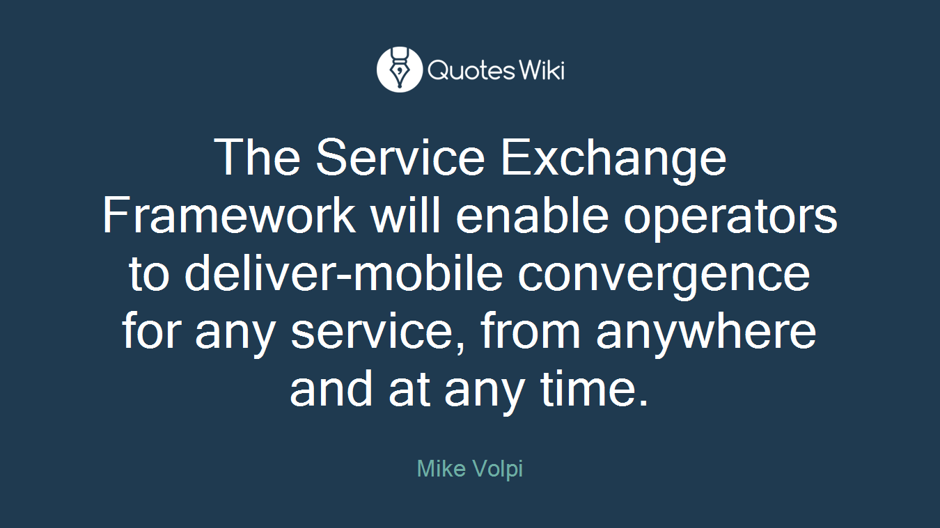 The Service Exchange Framework will enable operators to deliver-mobile convergence for any service, from anywhere and at any time.