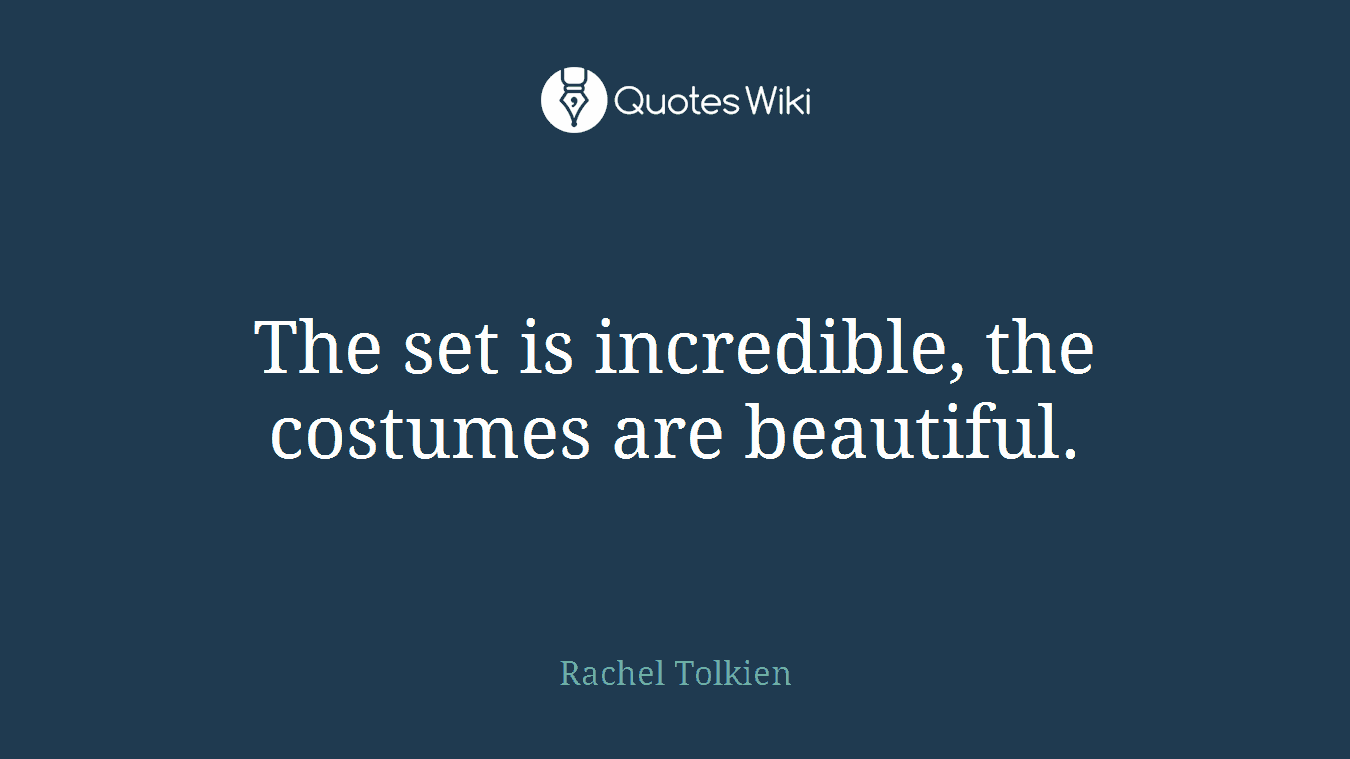The set is incredible, the costumes are beautiful.