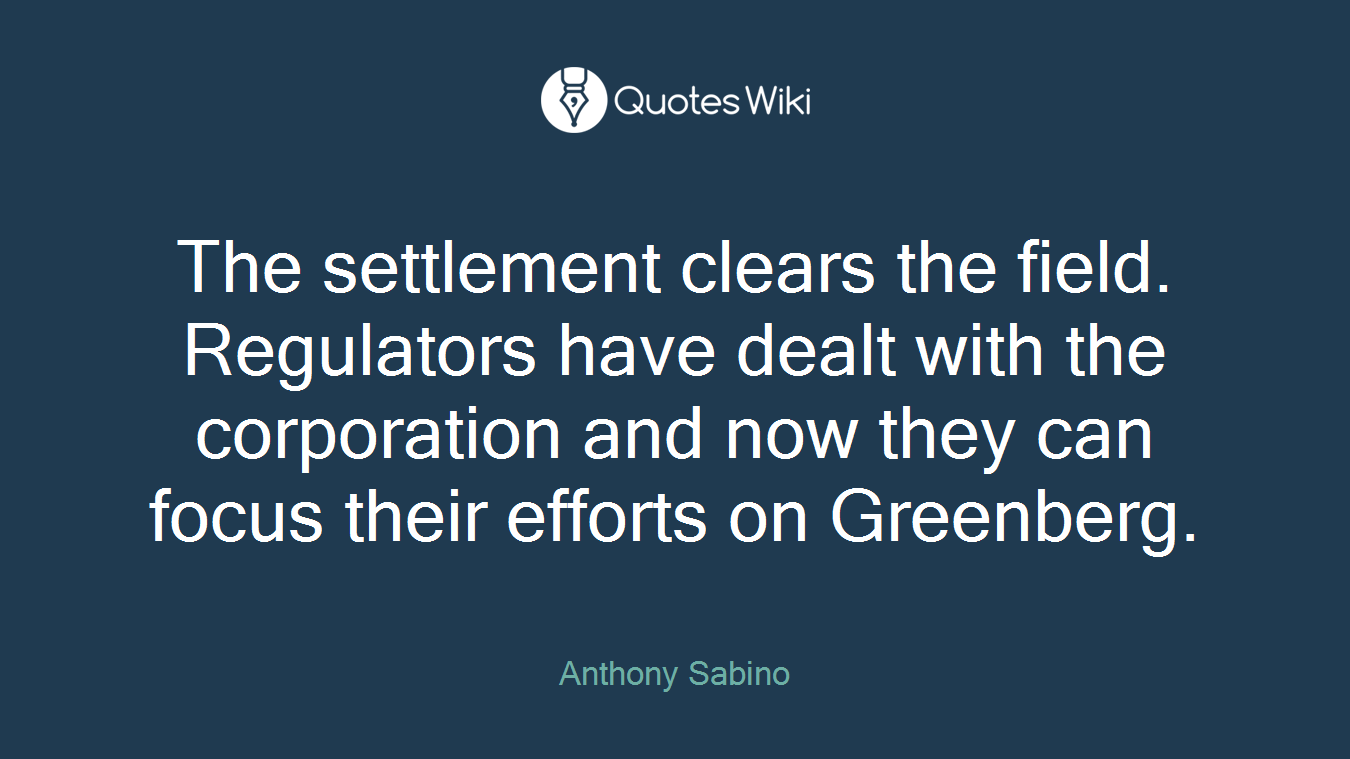 The settlement clears the field. Regulators have dealt with the corporation and now they can focus their efforts on Greenberg.