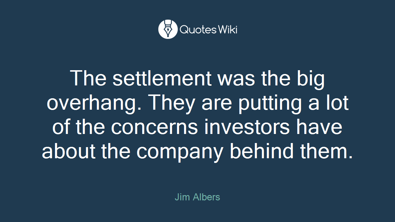 The settlement was the big overhang. They are putting a lot of the concerns investors have about the company behind them.