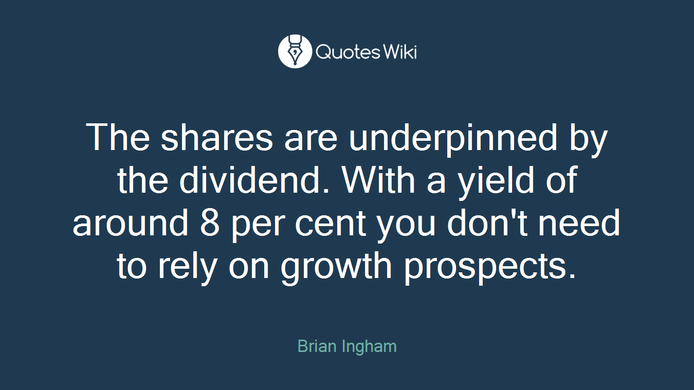 The shares are underpinned by the dividend. With a yield of around 8 per cent you don't need to rely on growth prospects.