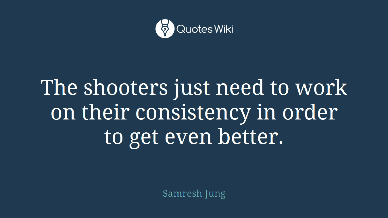 The shooters just need to work on their consistency in order to get even better.