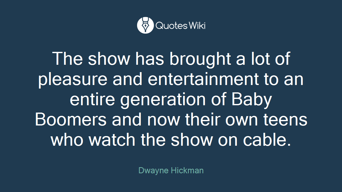 The show has brought a lot of pleasure and entertainment to an entire generation of Baby Boomers and now their own teens who watch the show on cable.