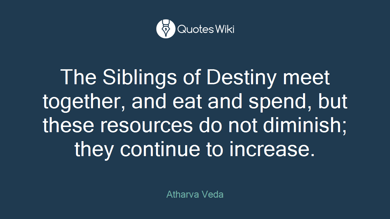 The Siblings of Destiny meet together, and eat and spend, but these resources do not diminish; they continue to increase.