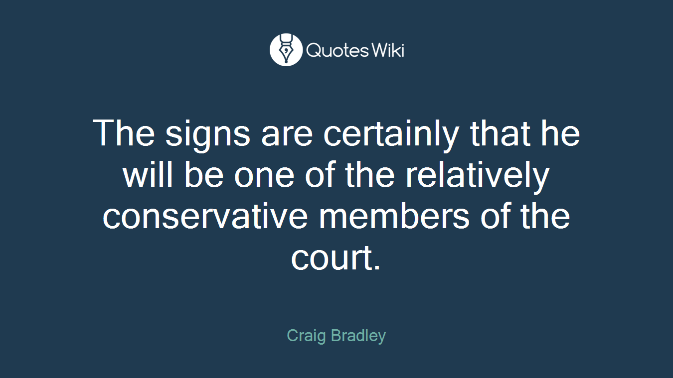 The signs are certainly that he will be one of the relatively conservative members of the court.