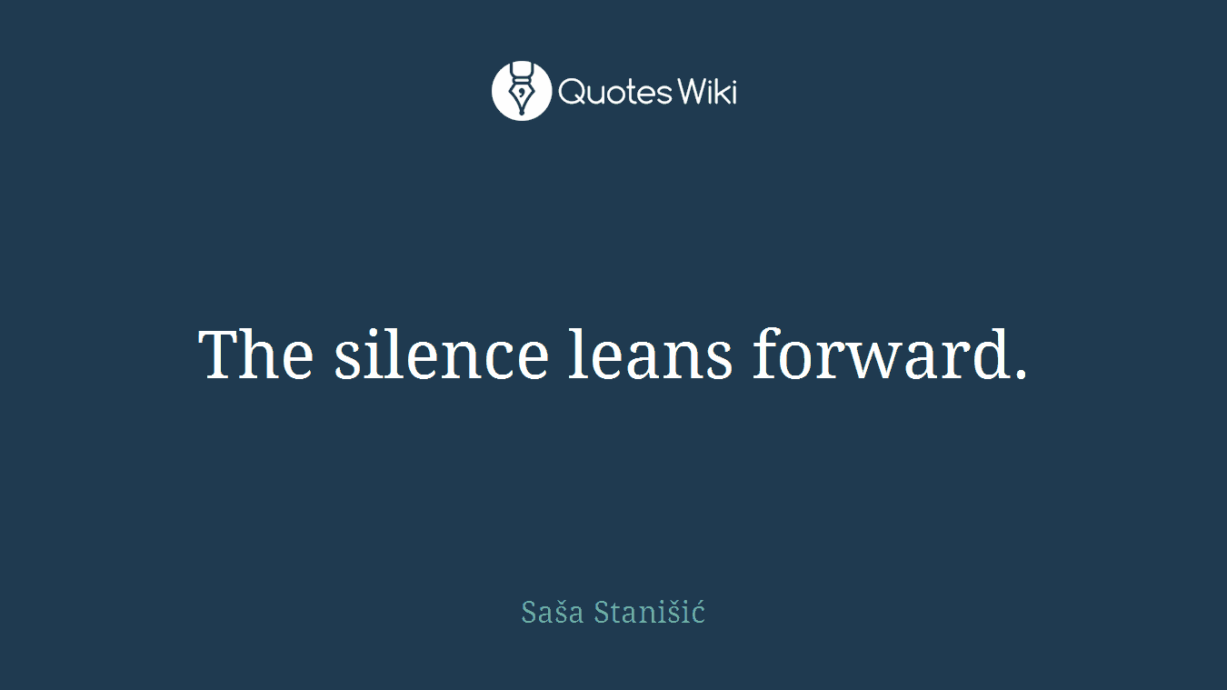 The silence leans forward.