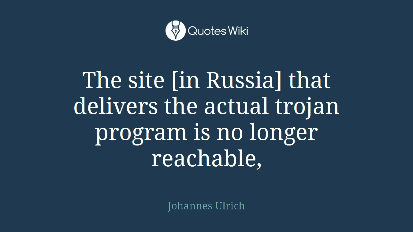 The site [in Russia] that delivers the actual trojan program is no longer reachable,