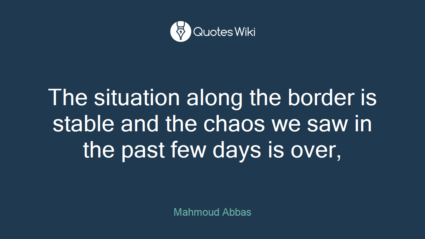 The situation along the border is stable and the chaos we saw in the past few days is over,