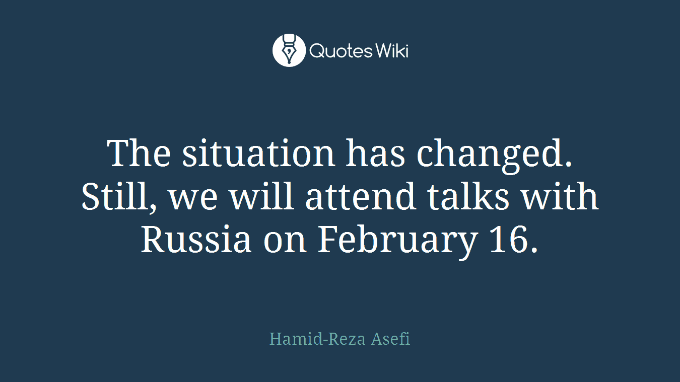 The situation has changed. Still, we will attend talks with Russia on February 16.