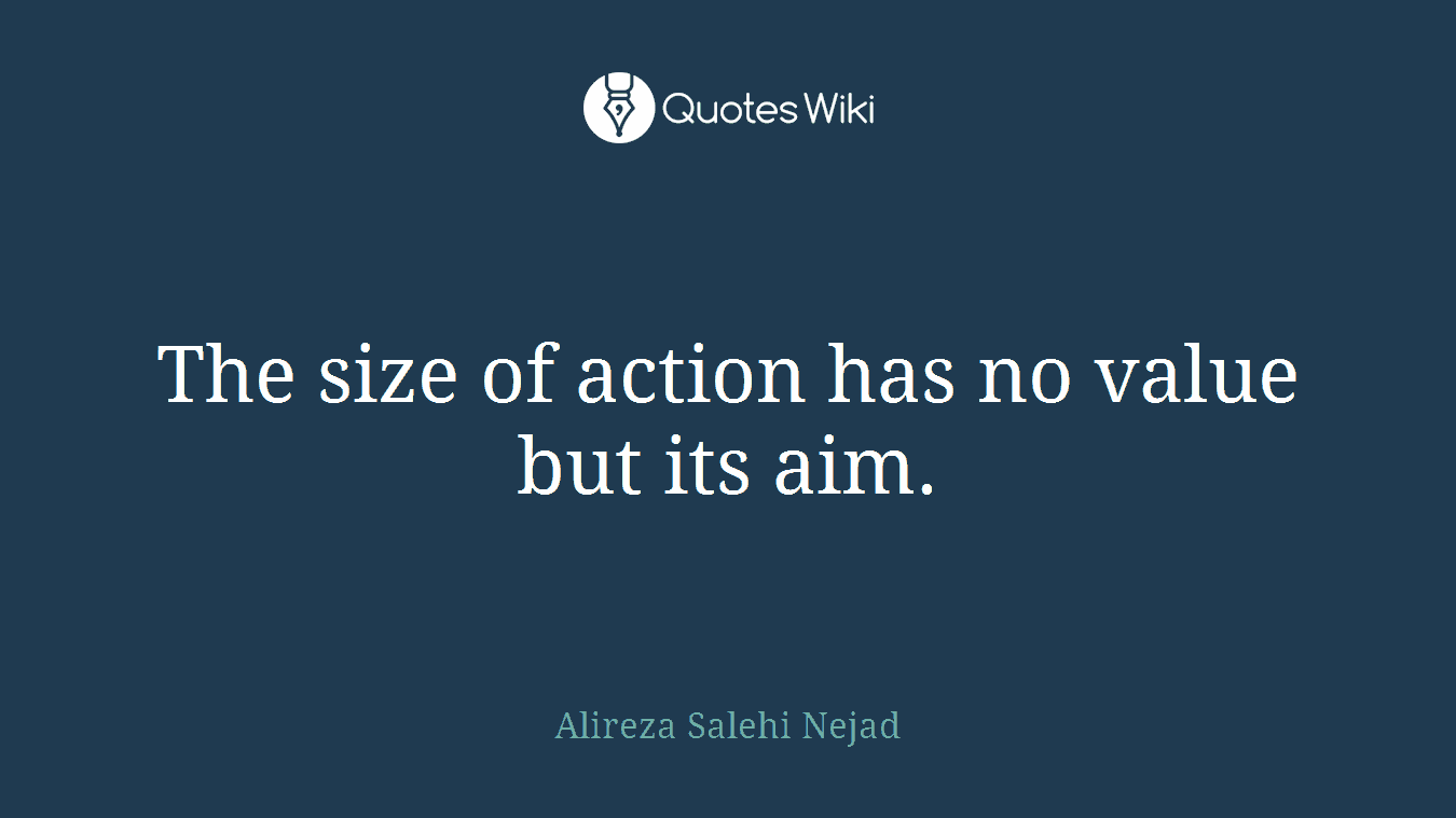 The size of action has no value but its aim.