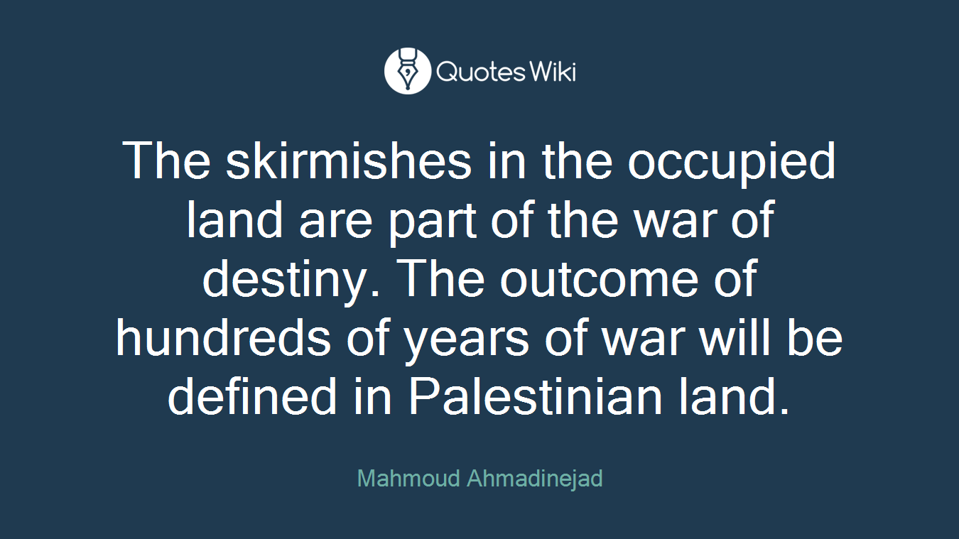 The skirmishes in the occupied land are part of the war of destiny. The outcome of hundreds of years of war will be defined in Palestinian land.