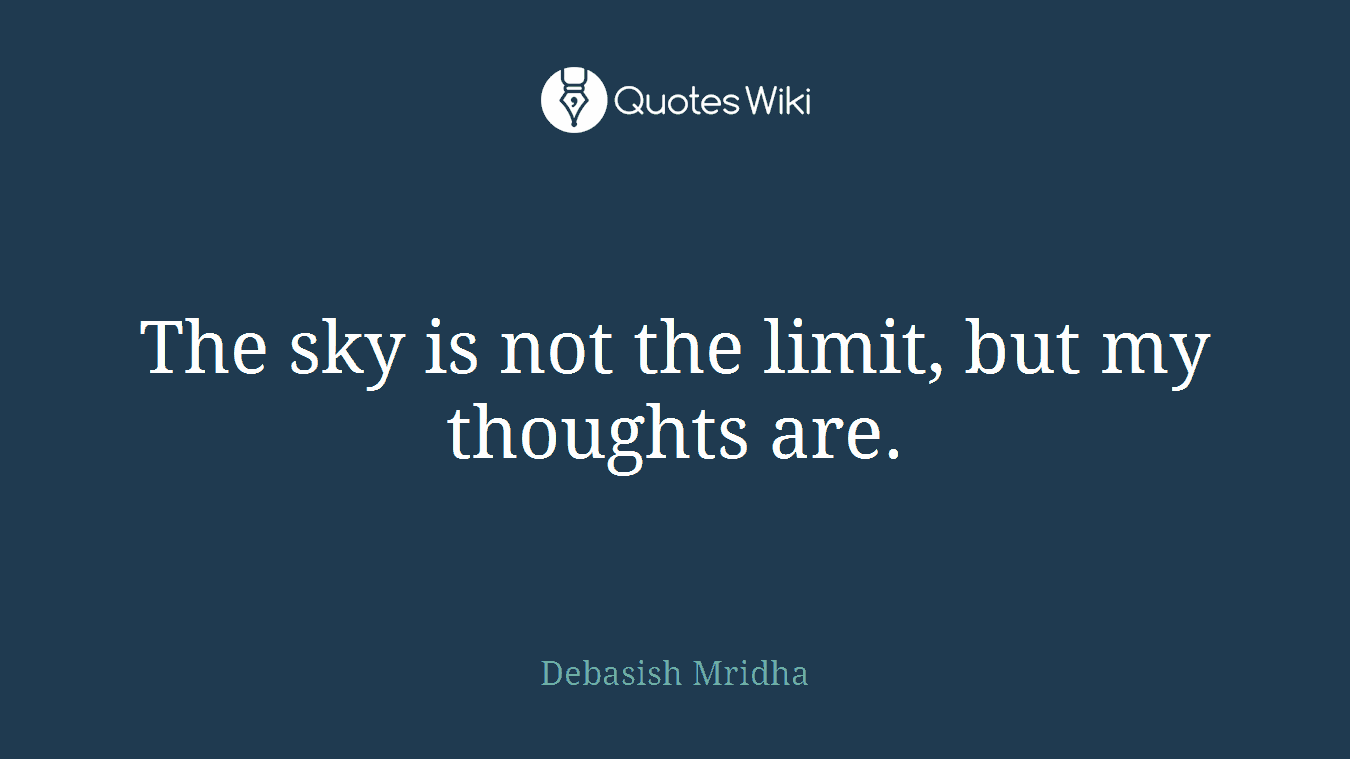 The sky is not the limit, but my thoughts are.