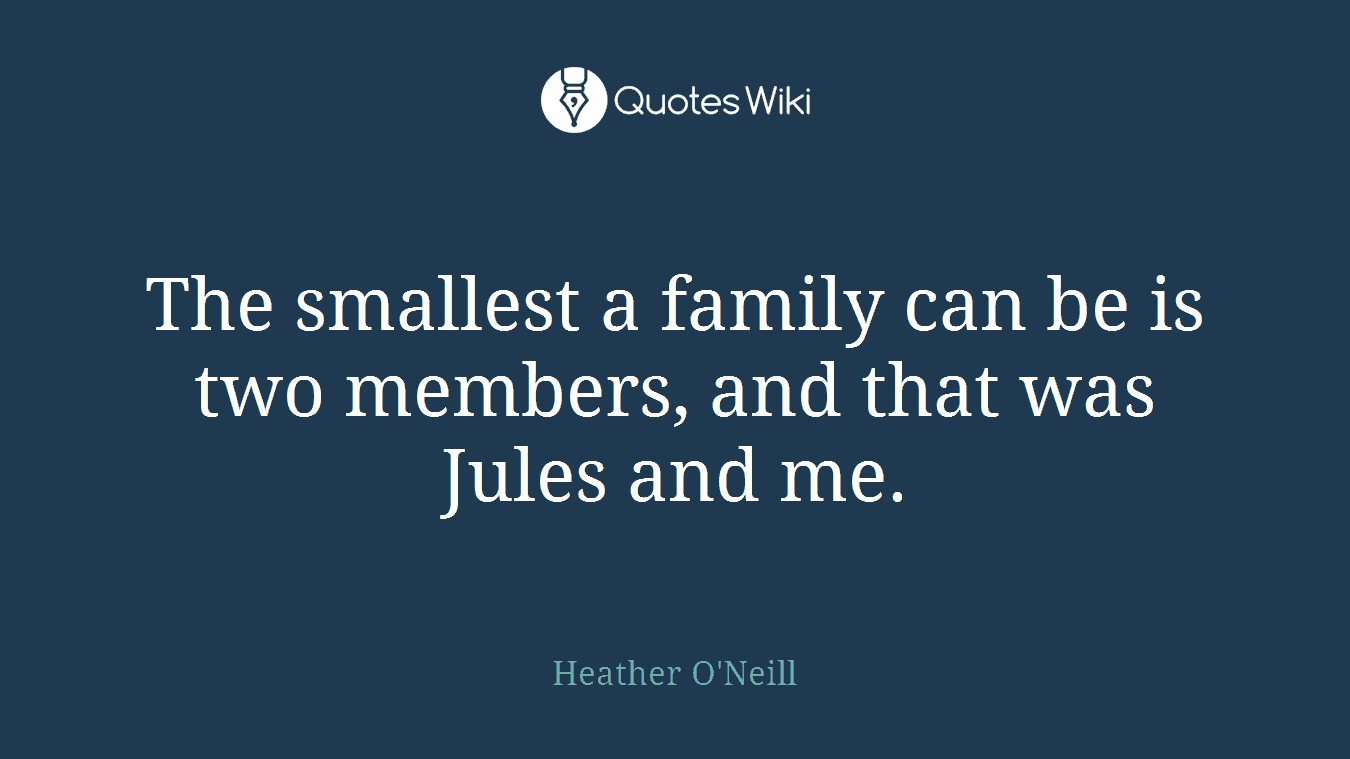 The smallest a family can be is two members, and that was Jules and me.
